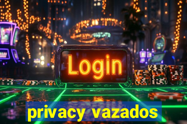 privacy vazados